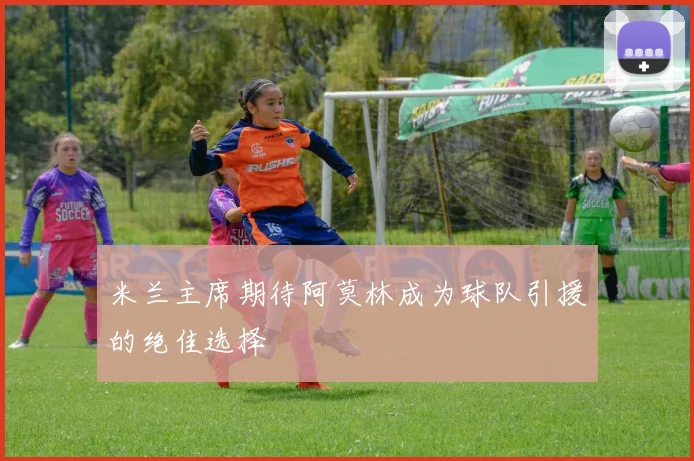 米兰主席期待阿莫林成为球队引援的绝佳选择